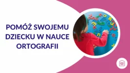 Ortografia bez łez? Tak, to możliwe! Zobacz, jak skutecznie pomóc dziecku uczyć się zasad języka polskiego