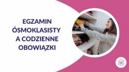 Egzamin ósmoklasisty a codzienne obowiązki – jak pomóc dziecku zachować równowagę?