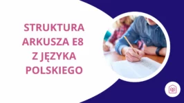 Czy Twój ósmoklasista wie, czego może się spodziewać na egzaminie ósmoklasisty? Struktura arkusza E8