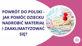 Powrót do Polski – jak pomóc dziecku nadrobić materiał i zaaklimatyzować się?