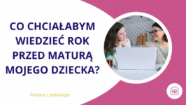 Co chciałabym wiedzieć rok przed maturą mojego dziecka?