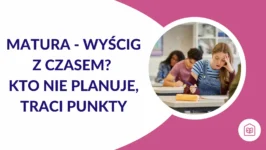 Matura – wyścig z czasem? Kto nie planuje, traci punkty