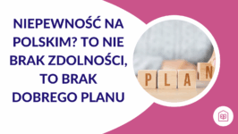 Niepewność na polskim? To nie brak zdolności, to brak dobrego planu