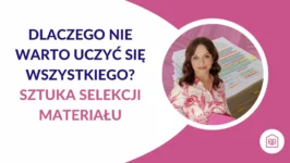 Dlaczego nie warto uczyć się wszystkiego? Sztuka selekcji materiału