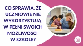 Co sprawia, że uczniowie nie wykorzystują w pełni swoich możliwości w szkole?